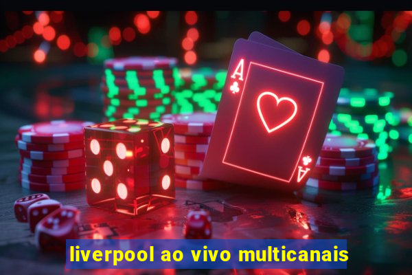 liverpool ao vivo multicanais